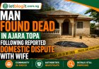 Man Found Dead in Ajara Topa Following Reported Domestic Dispute With Wife